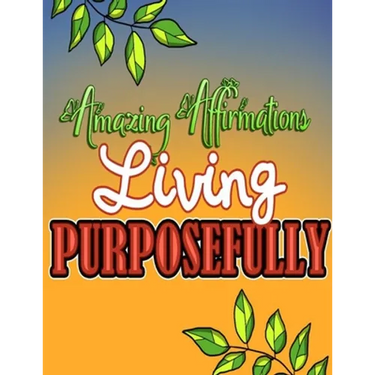 Amazing Affirmations Living Purposefully: Color & Frame Coloring Book - Inspiration: Positive Affirmation Coloring Book for Adults