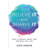 Believe It and Behave It: How to Restart, Reset, and Reframe Your Life