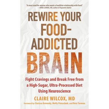 Rewire Your Food-Addicted Brain: Fight Cravings and Break Free from a High-Sugar, Ultra-Processed Diet Using Neuroscience