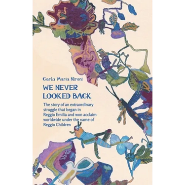 We Never Looked Back: The story of an extraordinary struggle that began in Reggio Emilia and won acclaim worldwide under the name of Reggio Children