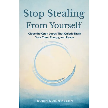 Stop Stealing From Yourself: Close the Open Loops That Are Quietly Draining Your Time, Energy, and Peace