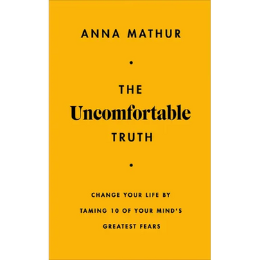 The Uncomfortable Truth: Change Your Life by Taming 10 of Your Mind's Greatest Fears