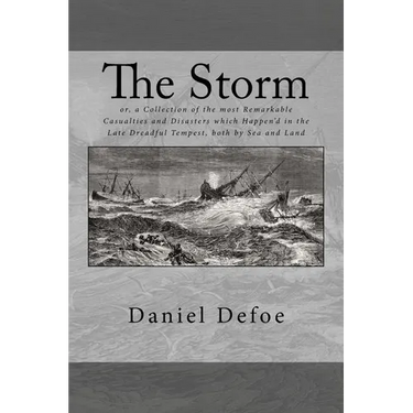The Storm: or, a Collection of the most Remarkable Casualties and Disasters which Happen'd in the Late Dreadful Tempest, both by Sea and Land