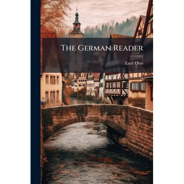The German Reader: A Selection Of Readings In German Literature, With Explanatory Notes And A Vocabulary. First Part