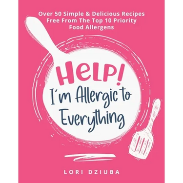 Help! I'm Allergic to Everything: Over 50 Simple & Delicious Recipes Free From The Top 10 Priority Food Allergens