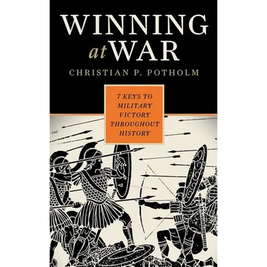 Winning at War: Seven Keys to Military Victory throughout History