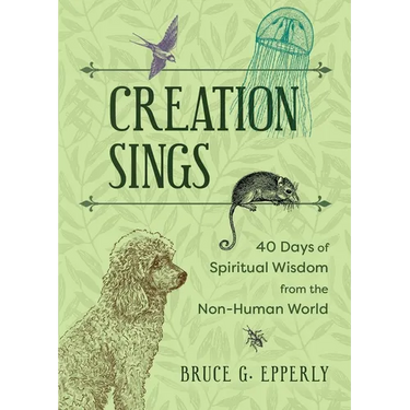 Creation Sings: Forty Days of Spiritual Wisdom from the Non-Human World