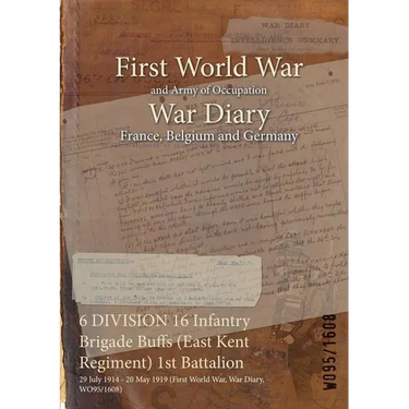 6 DIVISION 16 Infantry Brigade Buffs (East Kent Regiment) 1st Battalion: 29 July 1914 - 20 May 1919 (First World War, War Diary, WO95/1608)