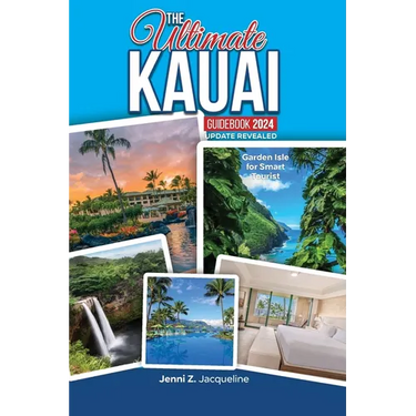 The Ultimate Kauai Guidebook 2024 Update Revealed: Garden Isle for Smart Tourist