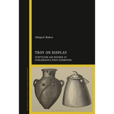 Troy on Display: Scepticism and Wonder at Schliemann's First Exhibition