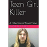 Teen Girl Killer A Collection of True Crime