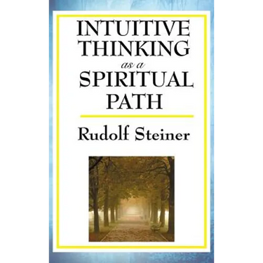 Intuitive Thinking as a Spiritual Path: A Classic Work of Spiritual Philosophy and Human Freedom