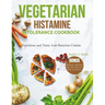 Vegetarian Histamine Intolerance Cookbook: Nutritious and Tasty Low-Reaction Cuisine