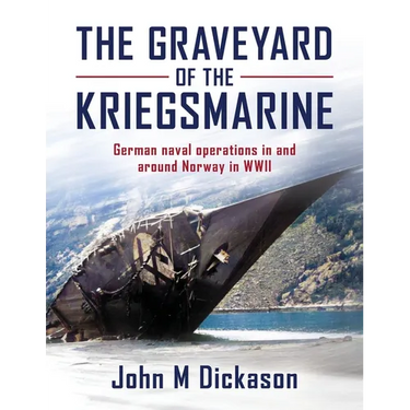 The Graveyard of The Kriegsmarine: German naval operations in and around Norway in WWII