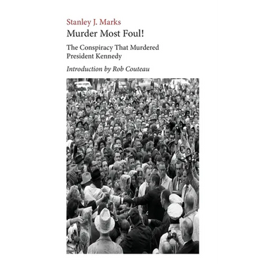 Murder Most Foul! The Conspiracy That Murdered President Kennedy: Edited with an Introduction by Rob Couteau