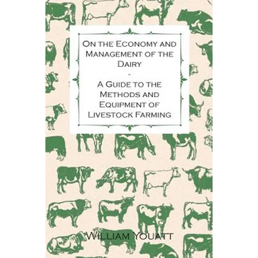 On the Economy and Management of the Dairy - A Guide to the Methods and Equipment of Livestock Farming