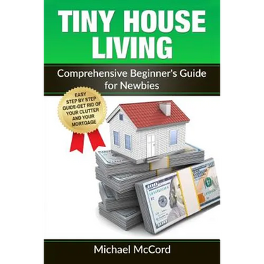 Tiny House Living: Comprehensive Beginner's Guide for Newbies