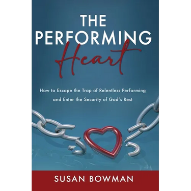 The Performing Heart: How to escape the trap of relentless performing and enter the security of God's rest