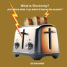 What is Electricity? and where does it go when it leaves the toaster?