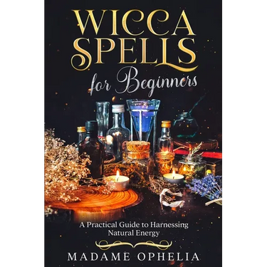 Wicca Spells for Beginners: A Practical Guide to Harnessing Natural Energy