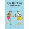 The Drinking Curriculum: A Cultural History of Childhood and Alcohol