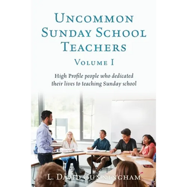 Uncommon Sunday School Teachers, Volume I: High Profile people who dedicated their lives to teaching Sunday school