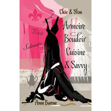 Chic & Slim ARMOIRE BOUDOIR CUISINE & SAVVY: Success Techniques For Wardrobe Relaxation Food & Smart Thinking