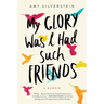 My Glory Was I Had Such Friends: A Memoir