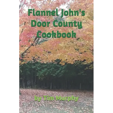 Flannel John's Door County Cookbook: Four Seasons of Wisconsin Food