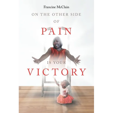 On the Other Side of Pain Is Your Victory