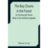 The Boy Chums in the Forest; Or, Hunting for Plume Birds in the Florida Everglades