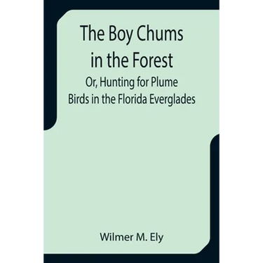 The Boy Chums in the Forest; Or, Hunting for Plume Birds in the Florida Everglades