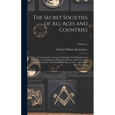 The Secret Societies of all Ages and Countries: A Comprehensive Account of Upwards of one Hundred and Sixty Secret Organizations, Religious, Political