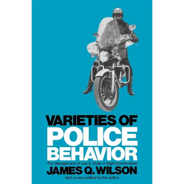 Varieties of Police Behavior: The Management of Law and Order in Eight Communities, with a New Preface by the Author