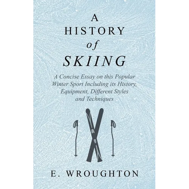 A History of Skiing - A Concise Essay on this Popular Winter Sport Including its History, Equipment, Different Styles and Techniques