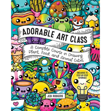 Adorable Art Class: A Complete Course in Drawing Plant, Food, and Animal Cuties - Includes 75 Step-By-Step Tutorials