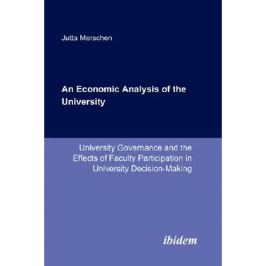 An Economic Analysis of the University. University Governance and the Effects of Faculty Participation in University Decision-Making