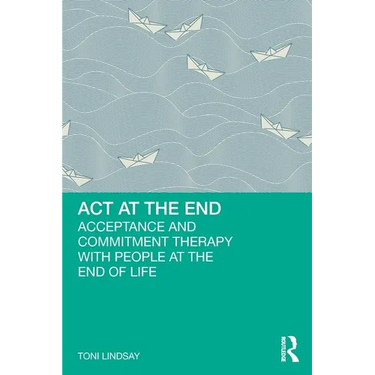 ACT at the End: Acceptance and Commitment Therapy with People at the End of Life