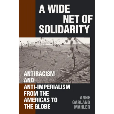 A Wide Net of Solidarity: Antiracism and Anti-Imperialism from the Americas to the Globe