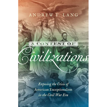 A Contest of Civilizations: Exposing the Crisis of American Exceptionalism in the Civil War Era