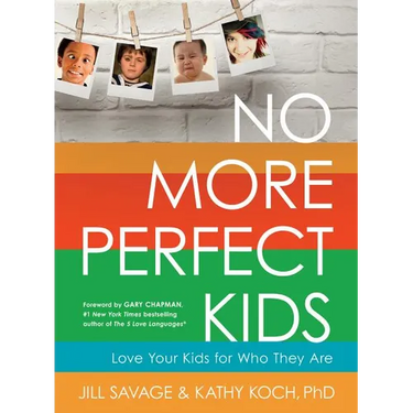 No More Perfect Kids: Love Your Kids for Who They Are