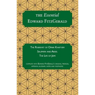 The Essential Edward FitzGerald: The Rubaiyat of Omar Khayyam. Salaman and Absal. The Life of Jami. Complete with Edward FitzGerald's original preface