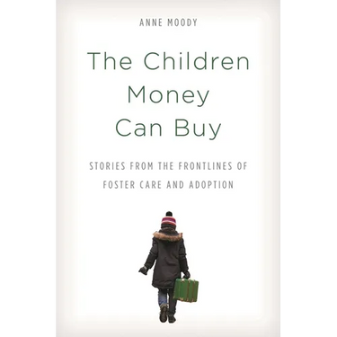 The Children Money Can Buy: Stories from the Frontlines of Foster Care and Adoption