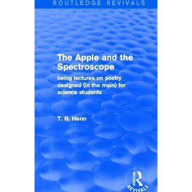 The Apple and the Spectroscope (Routledge Revivals): Being Lectures on Poetry Designed (in the Main) for Science Students