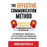 The Effective Communication Method: 9 Keys to Master Communication Skills, The Comprehensive Training Guide to Step by Step Improve Your Communication