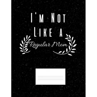 I'm Not Like A Regular Mom: Funny Quotes and Pun Themed College Ruled Composition Notebook