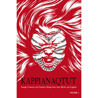 Kappianaqtut: Strange Creatures and Fantastic Beings from Inuit Myths and Legends, Second Edition