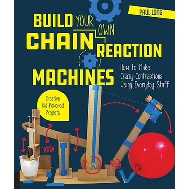 Build Your Own Chain Reaction Machines: How to Make Crazy Contraptions Using Everyday Stuff--Creative Kid-Powered Projects!