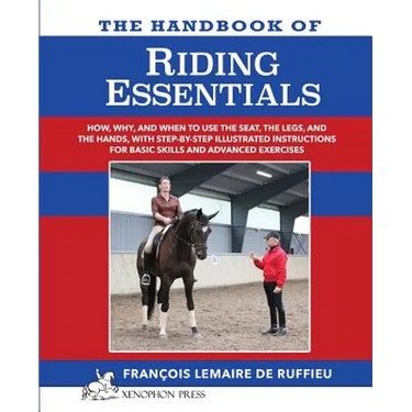 The Handbook of RIDING ESSENTIALS: How, Why and When to use the legs, the seat and the hands with step by step illustrated instructions for basic skil