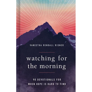 Watching for the Morning: 90 Devotionals for When Hope Is Hard to Find